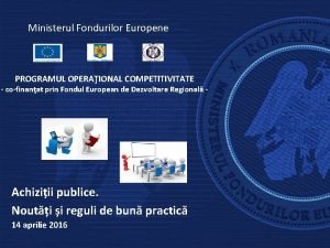 Ministerul Fondurilor Europene PROGRAMUL OPERAIONAL COMPETITIVITATE cofinanat prin