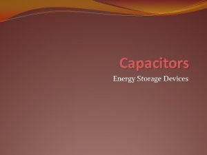 Capacitors Energy Storage Devices Capacitors Composed of two