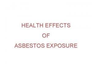 HEALTH EFFECTS OF ASBESTOS EXPOSURE Asbestos is a