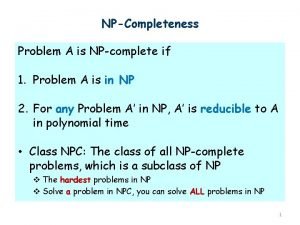 NPCompleteness Problem A is NPcomplete if 1 Problem