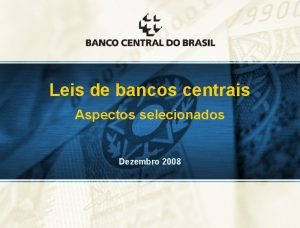 Leis de bancos centrais Aspectos selecionados Dezembro 2008