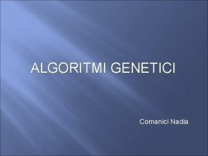 ALGORITMI GENETICI Comanici Nadia Continut Notiuni de Genetica