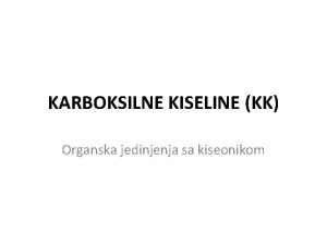 KARBOKSILNE KISELINE KK Organska jedinjenja sa kiseonikom Opta