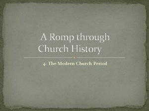 A Romp through Church History 4 The Modern