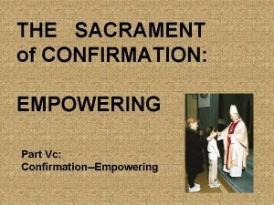 THE SACRAMENT of CONFIRMATION EMPOWERING Part Vc ConfirmationEmpowering