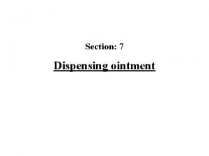 Section 7 Dispensing ointment Ointment it is a