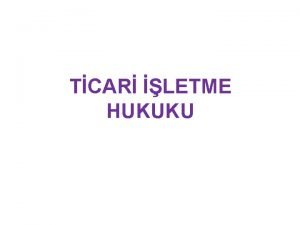 TCAR LETME HUKUKU Ticari letme Hukuku Dersinin Kapsam