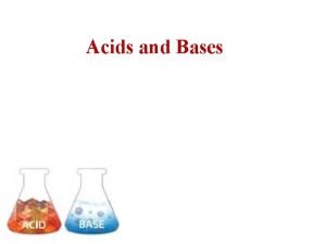 Acids and Bases Acids and Bases Acid is