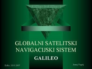 GLOBALNI SATELITSKI NAVIGACIJSKI SISTEM GALILEO Krko 18 01