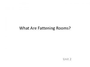 Fattening rooms