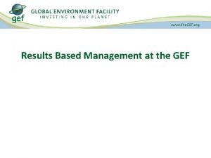Results Based Management at the GEF Presentation Overview