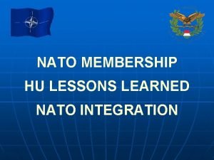 NATO MEMBERSHIP HU LESSONS LEARNED NATO INTEGRATION AGENDA