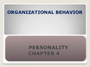 ORGANIZATIONAL BEHAVIOR PERSONALITY CHAPTER 4 2003 Prentice Hall