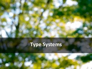 Type Systems What is a type system System