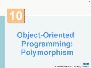 1 10 ObjectOriented Programming Polymorphism 2005 Pearson Education