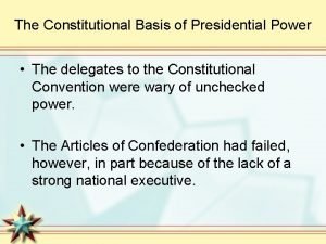 The Constitutional Basis of Presidential Power The delegates