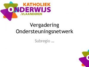 Vergadering Ondersteuningsnetwerk Subregio Agenda Welkom en kennismaking Structuur