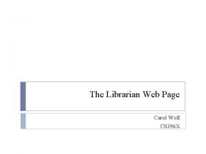The Librarian Web Page Carol Wolf CS 396