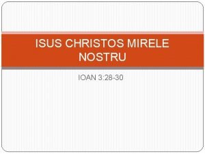 ISUS CHRISTOS MIRELE NOSTRU IOAN 3 28 30