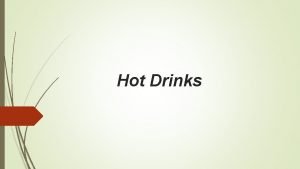Hot Drinks Hot drinks offer us refreshment their