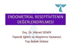 ENDOMETRAL RESEPTVTENN DEERLENDRLMES Do Dr Ahmet DEMR Tepecik