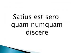 Satius est sero quam numquam discere III deklinace