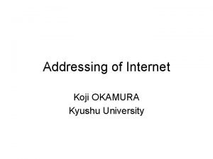 Addressing of Internet Koji OKAMURA Kyushu University Quiz