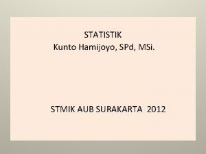 STATISTIK Kunto Hamijoyo SPd MSi STMIK AUB SURAKARTA