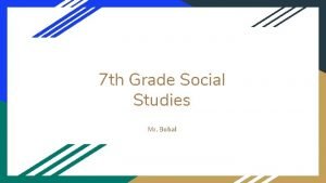 7 th Grade Social Studies Mr Bobal Topics