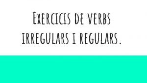 Exercicis de verbs regulars i irregulars