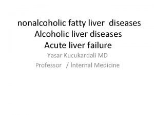 nonalcoholic fatty liver diseases Alcoholic liver diseases Acute