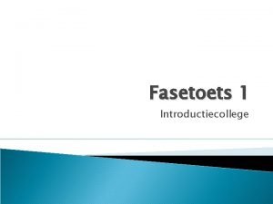 Fasetoets 1 Introductiecollege Wat Waarom Hoe Zie handleiding