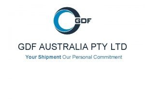GDF AUSTRALIA PTY LTD Your Shipment Our Personal
