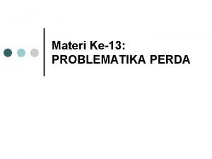 Materi Ke13 PROBLEMATIKA PERDA A Tujuan Instruksional Umum