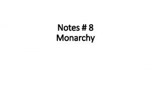 Notes 8 Monarchy What is a Monarchy Monarchy