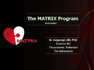 The MATRIX Program NCT 01433627 M Valgimigli MD