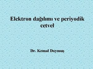 Elektron dalm ve periyodik cetvel Dr Kemal Doymu