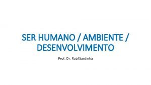 SER HUMANO AMBIENTE DESENVOLVIMENTO Prof Dr Ral Sardinha