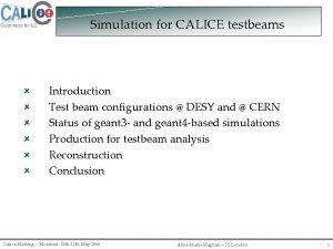 Simulation for CALICE testbeams Introduction Test beam configurations