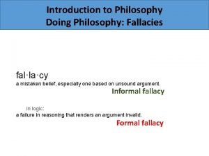 Introduction to Philosophy Doing Philosophy Fallacies fallacy a