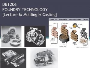 DBT 206 FOUNDRY TECHNOLOGY Lecture 6 Molding Casting