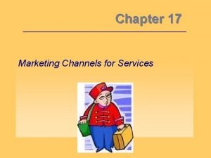 Chapter 17 Marketing Channels for Services Objective 1
