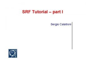 SRF Tutorial part I Sergio Calatroni Introduction What