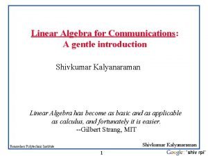 Linear Algebra for Communications A gentle introduction Shivkumar