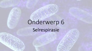 Onderwerp 6 Selrespirasie Leeruitkomstes 1 Vorige inligting van