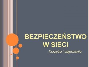 BEZPIECZESTWO W SIECI Korzyci i zagroenia SPIS TRECI