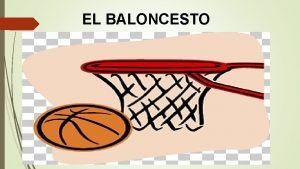 EL BALONCESTO EL BALONCESTO DEFINICION El baloncesto o