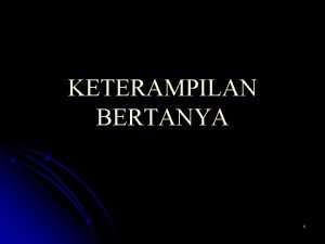 KETERAMPILAN BERTANYA 1 Pendahuluan l Agar mendapat informasi