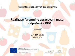 Prezentace spnch projekt PRV Realizace faremnho zpracovn masa
