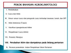 POKOK BAHASAN AGROKLIMATOLOGI I Pendahuluan II Cuaca dan